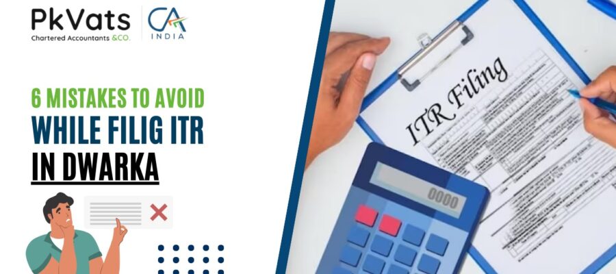6 Mistakes to Avoid While Filing ITR in Dwarka