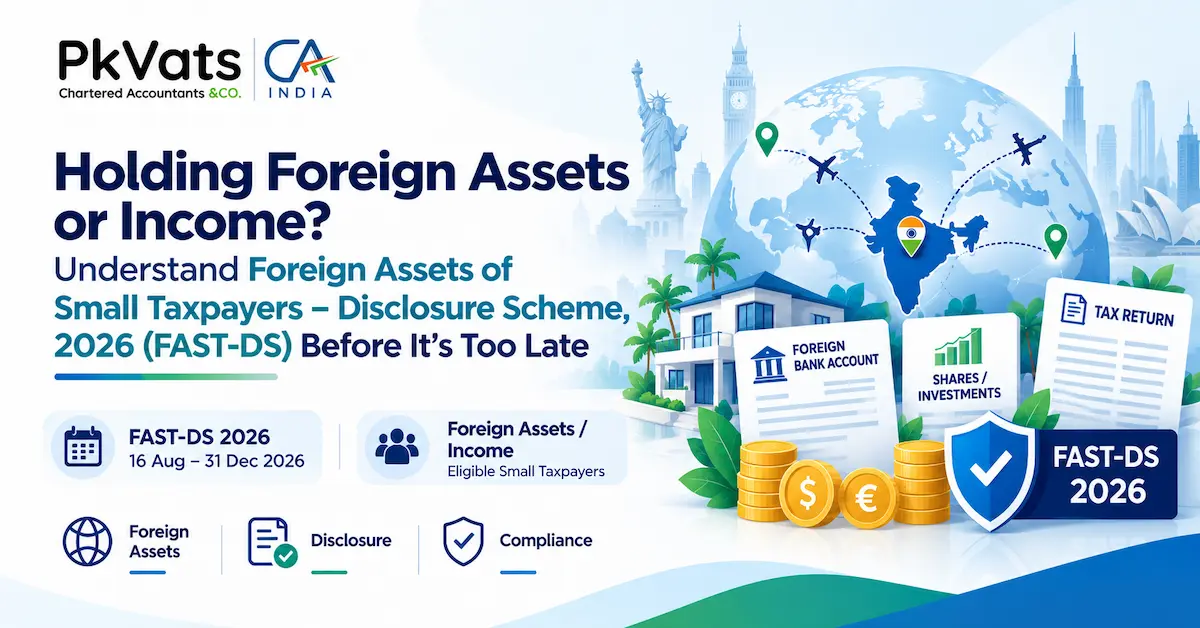 Holding Foreign Assets or Income Understand Foreign Assets of Small Taxpayers – Disclosure Scheme, 2026 (FAST DS) Before It’s Too Late
